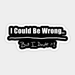 I Could Be Wrong But I Doubt It! Funny Humour Sticker